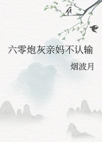 六零炮灰亲妈不认输烟