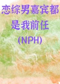 恋综男嘉宾都是我前任(NPH)最新完整章节列表