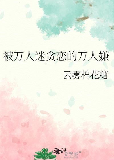 被万人迷贪恋的万人嫌免费阅读全文
