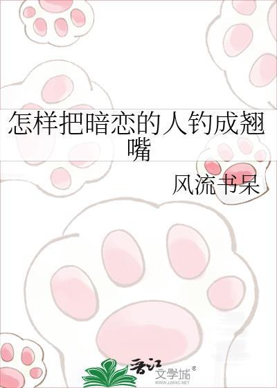 怎样把暗恋的人钓成翘嘴 风流书呆