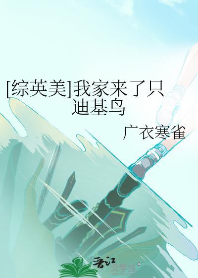 综英美我家来了只迪基鸟txt广衣寒雀
