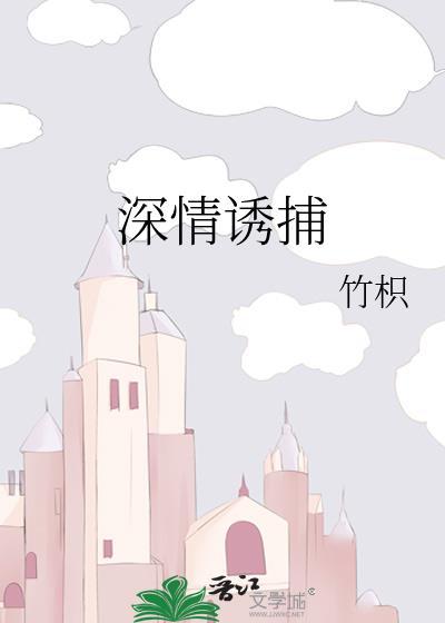 深情诱捕by竹枳TXT