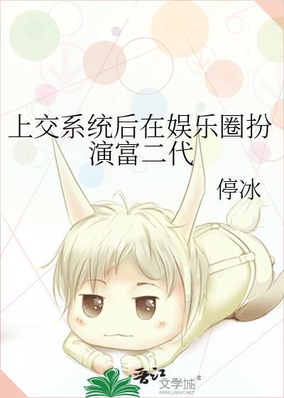 上交系统后在娱乐圈扮演富二代TXT