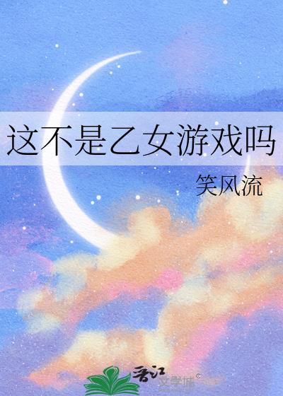 这不是乙女游戏吗by笑风流百度