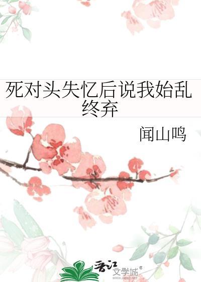 死对头失忆后说他是我老攻免费阅读
