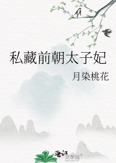私藏前朝太子妃 月染桃花百度