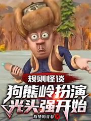 规则怪谈狗熊岭扮演光头强开始110书网