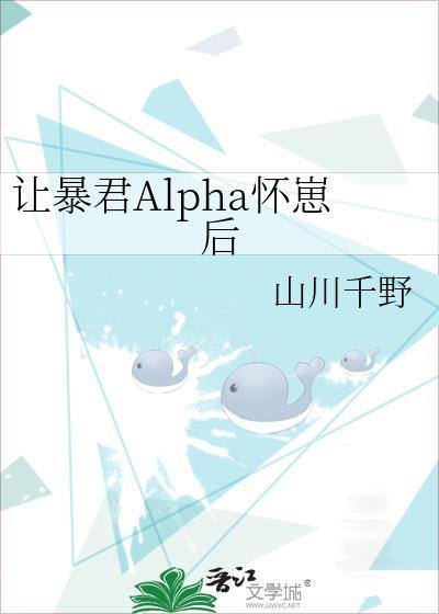 让暴君alpha怀崽后山川千野笔趣阁